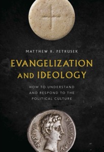 Evangelization and Ideology: How to Understand and Respond to the Political Culture — Matthew Petrusek