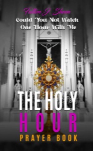 THE HOLY HOUR PRAYER BOOK : Could You Not Watch One Hour With Me — , Sheen, Fulton J.