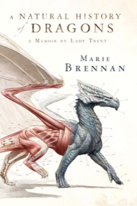 A Natural History of Dragons: A Memoir by Lady Trent — Marie Brennan