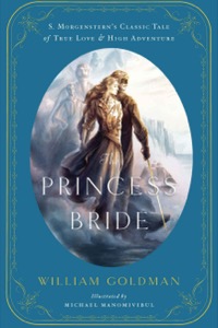 The Princess Bride: An Illustrated Edition of S. Morgenstern's Classic Tale of True Love and High Adventure — William Goldman
