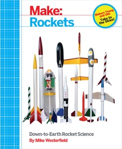 Make: Rockets: Down-to-Earth Rocket Science — Mike Westerfield