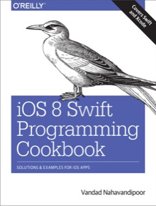 iOS 8 Swift Programming Cookbook: Solutions & Examples for iOS Apps — Vandad Nahavandipoor