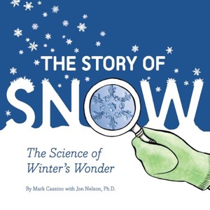 The Story of Snow: The Science of Winter's Wonder — Mark Cassino