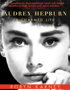 Audrey Hepburn: A Charmed Life — Robyn Karney