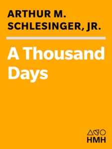 A Thousand Days: John F. Kennedy in the White House — Jr. Arthur M. Schlesinger