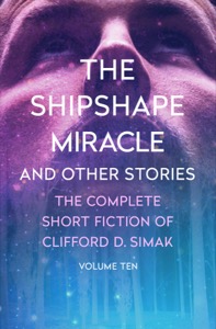 The Shipshape Miracle: And Other Stories (The Complete Short Fiction of Clifford D. Simak Book 10) — Clifford D. Simak