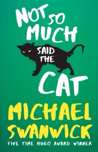 Not So Much, Said the Cat — Michael Swanwick