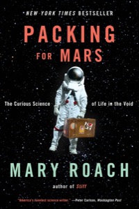 Packing for Mars: The Curious Science of Life in the Void — Mary Roach