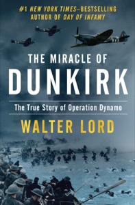 The Miracle of Dunkirk: The True Story of Operation Dynamo — Walter Lord