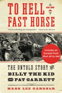To Hell on a Fast Horse: Billy the Kid, Pat Garrett, and the Epic Chase to Justice in the Old West — Mark Lee Gardner