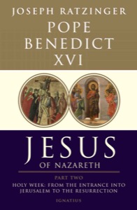 Jesus of Nazareth Part Two, Holy Week: From the Entrance Into Jerusalem To The Resurrection — Pope Benedict XVI