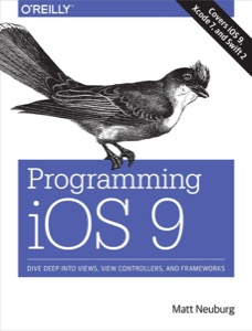 Programming iOS 9: Dive Deep into Views, View Controllers, and Frameworks — Matt Neuburg