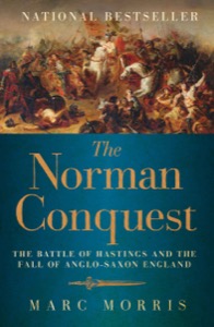 The Norman Conquest: The Battle of Hastings and the Fall of Anglo-Saxon England — Marc Morris
