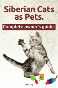 Siberian Cats as Pets. Siberian Cats: facts and information. The Complete Owner’s Guide. — Elliott Lang