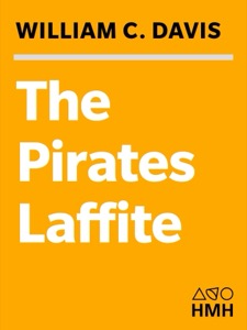 The Pirates Laffite: The Treacherous World of the Corsairs of the Gulf — William C. Davis