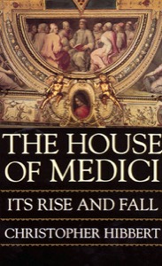 The House Of Medici — Christopher Hibbert
