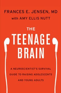 The Teenage Brain: A Neuroscientist's Survival Guide to Raising Adolescents and Young Adults — Frances E. Jensen