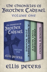 The Chronicles of Brother Cadfael Volume One: A Morbid Taste for Bones, One Corpse Too Many, and Monk's Hood — Ellis Peters