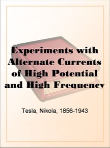 Experiments with Alternate Currents of High Potential and High Frequency — Nikola Tesla