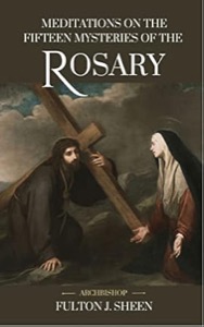 Meditations on the Fifteen Mysteries of the Rosary: A Traditional Catholic Rosary Book with Archbishop Fulton Sheen — Fulton Sheen