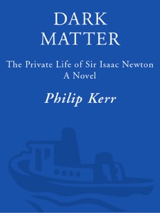 Dark Matter: The Private Life of Sir Isaac Newton: A Novel — Philip Kerr