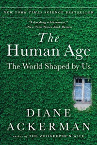 The Human Age: The World Shaped By Us — Diane Ackerman