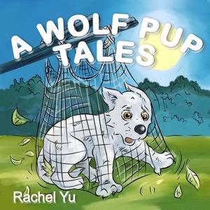 Children's Picture Book: A Wolf Pup's Tale (A Beautifully Illustrated Children’s Picture Book; Perfect Bedtime Story) — Rachel Yu