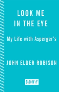 Look Me in the Eye: My Life with Asperger's — John Elder Robison