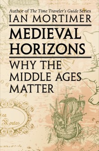 Medieval Horizons: Why the Middle Ages Matter — Ian Mortimer