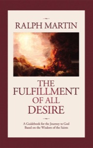 The Fulfillment of All Desire: A Guidebook to God Based on the Wisdom of the Saints — Ralph Martin
