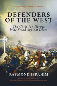 Defenders of the West: The Christian Heroes Who Stood Against Islam — Raymond Ibrahim
