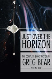 Just Over the Horizon (The Complete Short Fiction of Greg Bear Book 1) — Greg Bear