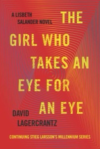The Girl Who Takes an Eye for an Eye: A Lisbeth Salander novel, continuing Stieg Larsson’s Millennium Series (Millennium Series Book 5) — David Lagercrantz