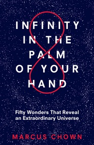 Infinity in the Palm of Your Hand: Fifty Wonders That Reveal an Extraordinary Universe — Marcus Chown