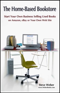 The Home-Based Bookstore: Start Your Own Business Selling Used Books on Amazon, eBay or Your Own Web Site — Steve Weber