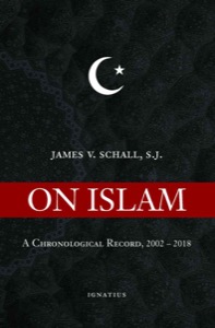 On Islam: A Chronological Record, 2002—2018 — James V. Schall