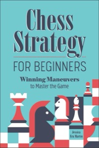 Chess Strategy for Beginners: Winning Maneuvers to Master the Game — Martin, Jessica Era