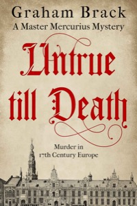 Untrue Till Death: Murder in 17th Century Europe (Master Mercurius Mysteries Book 2) — Graham Brack