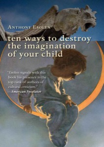 Ten Ways to Destroy the Imagination of Your Child — Anthony Esolen