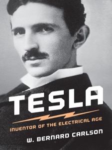 Tesla: Inventor of the Electrical Age — W. Bernard Carlson