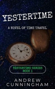 Yestertime: A Novel of Time Travel (Yestertime Series Book 1) — Andrew Cunningham