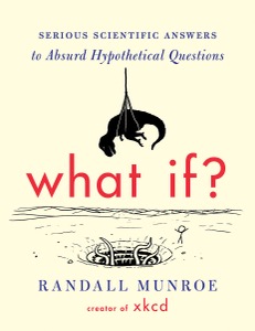 What If?: Serious Scientific Answers to Absurd Hypothetical Questions — Randall Munroe
