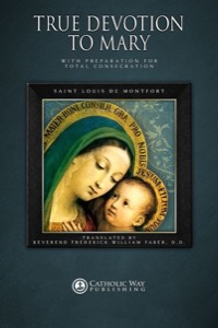 True Devotion to Mary: With Preparation for Total Consecration — Saint Louis de Montfort