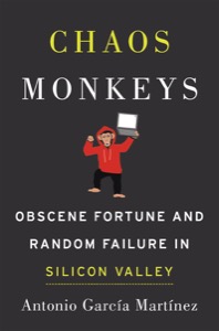 Chaos Monkeys: Obscene Fortune and Random Failure in Silicon Valley — Antonio Garcia Martinez