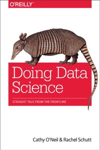 Doing Data Science: Straight Talk from the Frontline — Cathy O'Neil