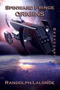 Spinward Fringe Broadcast 0: Origins: A Collected Trilogy — Randolph Lalonde