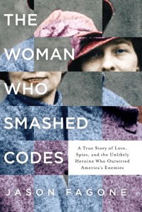 The Woman Who Smashed Codes: A True Story of Love, Spies, and the Unlikely Heroine Who Outwitted America's Enemies — Jason Fagone