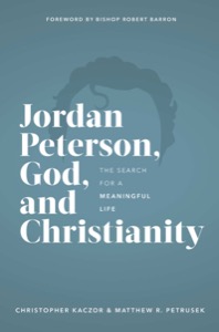 Jordan Peterson, God, and Christianity: The Search for a Meaningful Life — Christopher Kaczor
