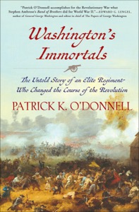 Washington's Immortals: The Untold Story of an Elite Regiment Who Changed the Course of the Revolution — O'Donnell, Patrick K.