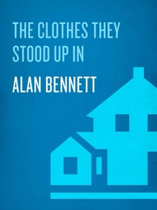 The Clothes They Stood Up In — Alan Bennett